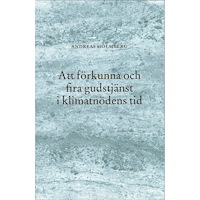 Andreas Holmberg Att förkunna och fira gudstjänst i klimatnödens tid (häftad)