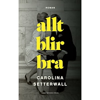 Carolina Setterwall Allt blir bra (inbunden)