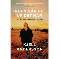 Kjell Andersson Ingen går hel ur det här : mitt liv i den svenska musiken (bok, storpocket)