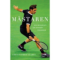 Christopher Clarey Mästaren : En biografi om Roger Federer (inbunden)