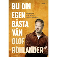 Olof Röhlander Bli din egen bästa vän : konsten att odla mod och skörda drömmar (inbunden)