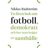Niklas Rådström En liten bok om fotboll, demokrati och hur man bygger ett samhälle (pocket)