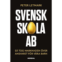 Peter Letmark Svensk skola AB : så tog marknaden över ansvaret för våra barn (inbunden)