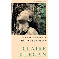 Claire Keegan Det tredje ljuset ; Små ting som dessa (inbunden)