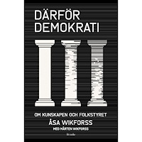 Åsa Wikforss Därför demokrati : om kunskapen och folkstyret (inbunden)