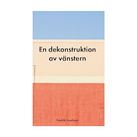 Fredrik Josefsson En dekonstruktion av vänstern (häftad)