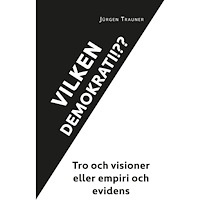 Jürgen Trauner Vilken demokrati?!? : tro och visioner eller empiri och evidens (häftad)