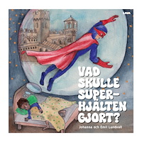 Johanna Lundvall Vad skulle Superhjälten gjort? (inbunden)