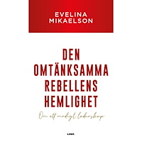 Evelina Mikaelson Den omtänksamma rebellens hemlighet : om ett modigt ledarskap (bok, danskt band)