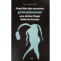 Timo Järpeskog Poesi från den ensamma primadonnan som skickar finger hellre än kramas (häftad)
