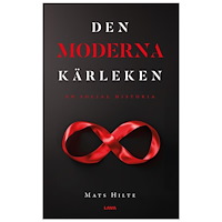 Mats Hilte Den moderna kärleken : en social historia (bok, danskt band)