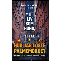 Tom Yamazaki Mitt liv som hund, eller hur jag löste Palmemordet (pocket)