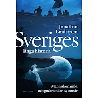 Jonathan Lindström Sveriges långa historia : människor, makt och gudar under 14000 år (inbunden)