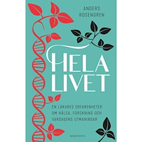 Anders Rosengren Hela livet : en läkares erfarenheter om hälsa, forskning och vardagens utmaningar (inbunden)