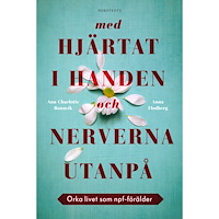 Anna Flodberg Med hjärtat i handen och nerverna utanpå : orka livet som npf-förälder (inbunden)