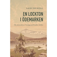 David Thurfjell En lockton i ödemarken : om människans förmåga att besjäla världen (inbunden)