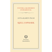 Anna-Karin Palm Svenska Akademiens inträdestal: Kjell Espmark (häftad)