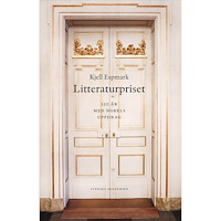 Kjell Espmark Litteraturpriset : 120 år med Nobels uppdrag (inbunden)