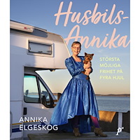 Annika Elgeskog Husbils-Annika: största möjliga frihet på fyra hjul (inbunden)