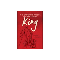 University of british columbia press The Enduring Riddle of Mackenzie King (inbunden, eng)