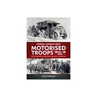 Helion & Company Imperial German Army Motorised Troops 1914-18 Volume 1 (häftad, eng)