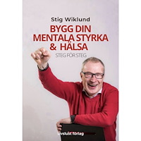 Stig Wiklund Bygg din mentala styrka & hälsa (häftad)