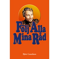 Björn Gustafsson Följ alla mina råd (inbunden)