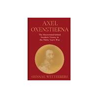 Gunnar Wetterberg Axel Oxenstierna : the mastermind behind Sweden's victory in The Thirty Years' War (inbunden, eng)