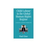 Emerald Publishing Limited Child Labour in the Global Human Rights Regime (inbunden, eng)