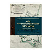 Christina von Arbin Från Pommerska kartverket till Sveaborg : Axel Magnus von Arbin - nytänkande kartograf och fästningsbyggare i frihetstid...