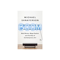 Not Stated Boom : Mad Money, Mega Dealers, and the Rise of Contemporary Art (häftad, eng)