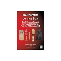 Archaeopress Daughters of the Sun: Small Human Images in Megalithic Iberia, 4th-3rd Millennium BC (inbunden, eng)