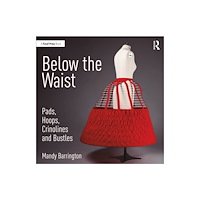 Taylor & francis ltd Below the Waist: Pads, Hoops, Crinolines and Bustles (häftad, eng)