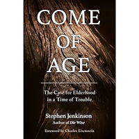 Stephen Jenkinson Come of age - the case for elderhood in a time of trouble (häftad, eng)