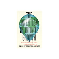 The university of chicago press The Invention of Infinite Growth (inbunden, eng)