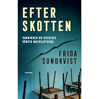 Frida Sundkvist Efter skotten : sanningen om Sveriges värsta masskjutning (inbunden)