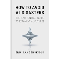 Eric Langenskiöld How to avoid AI disasters : the existential guide to exponential futures (bok, flexband, eng)