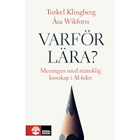Torkel Klingberg Varför lära? : meningen med mänsklig kunskap i AI-tider (inbunden)