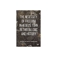 University of Toronto Press The Necessity of Freedom in Hegel's Turn Between Logic and History (inbunden, eng)