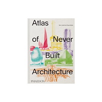 Phaidon Press Ltd Atlas of Never Built Architecture (inbunden, eng)