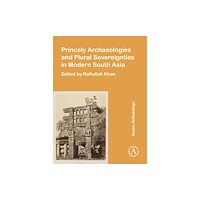 Archaeopress Princely Archaeologies and Plural Sovereignties in Modern South Asia (häftad, eng)