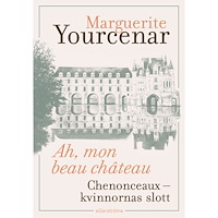 Marguerite Yourcenar Ah, mon beau château. Chenonceaux – kvinnornas slott (bok, danskt band)