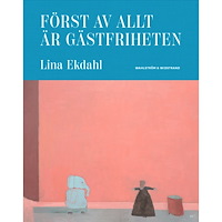 Lina Ekdahl Först av allt är gästfriheten (inbunden)