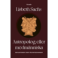 Lisbeth Sachs Antropolog eller medmänniska : reflektioner över fältanteckningar (inbunden)