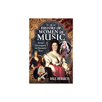 Pen & Sword Books Ltd A History of Women in Music From Antiquity to Present Day (inbunden, eng)