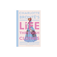 Bloomsbury Publishing PLC Charlotte Bronte's Life Through Clothes (inbunden, eng)