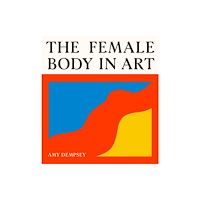 Orion Publishing Co The Female Body in Art (inbunden, eng)