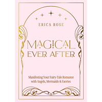 Erica Rose Magical Ever After: Manifesting Your Fairy-Tale Romance with Angels, Mermaids & Faeries (inbunden, eng)