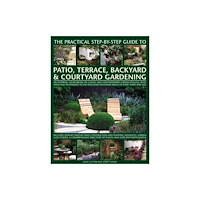 Anness publishing Practical Step-by-step Guide to Patio, Terrace, Backyard & Courtyard Gardening (inbunden, eng)