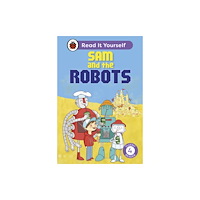 Penguin Random House Children's UK Sam and the Robots: Read It Yourself - Level 4 Fluent Reader (inbunden, eng)
